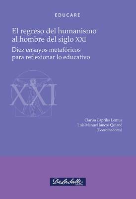 (Libro-E) El regreso del humanismo al hombre del siglo XXI Diez ensayos metafóricos para reflexionar lo educativo