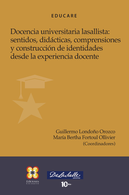 (Libro-E) Docencia universitaria lasallista: sentidos, didácticas, comprensiones  y construcción de identidades desde la experiencia docente
