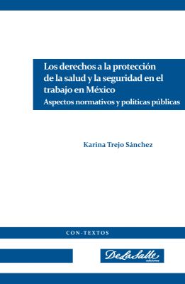 Los derechos a la protección de la salud y la seguridad en el trabajo en México. Aspectos normativos y políticas públicas