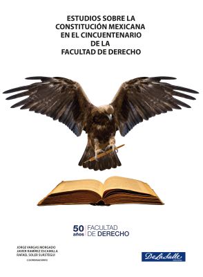 Estudios sobre la Constitución Mexicana  en el Cincuentenario de la  Facultad de Derecho